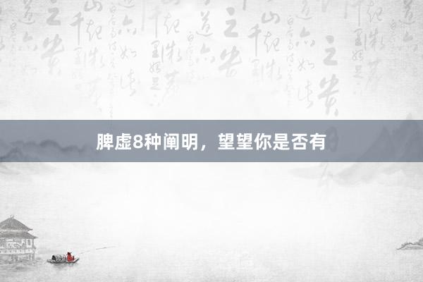 脾虚8种阐明，望望你是否有