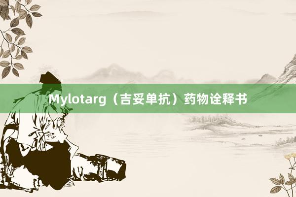 Mylotarg（吉妥单抗）药物诠释书