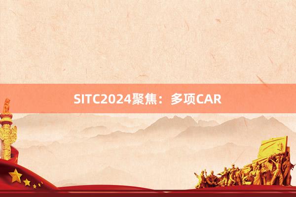 SITC2024聚焦：多项CAR