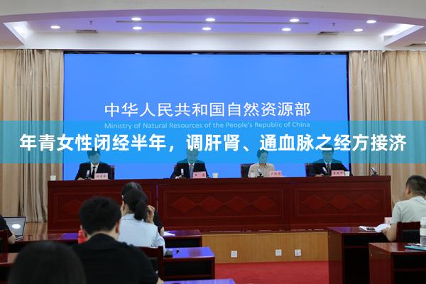 年青女性闭经半年，调肝肾、通血脉之经方接济