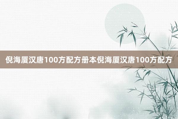 倪海厦汉唐100方配方册本倪海厦汉唐100方配方